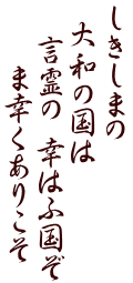 しきしまの 　大和の国は 　　言霊の　幸はふ国ぞ 　　　　ま幸くありこそ